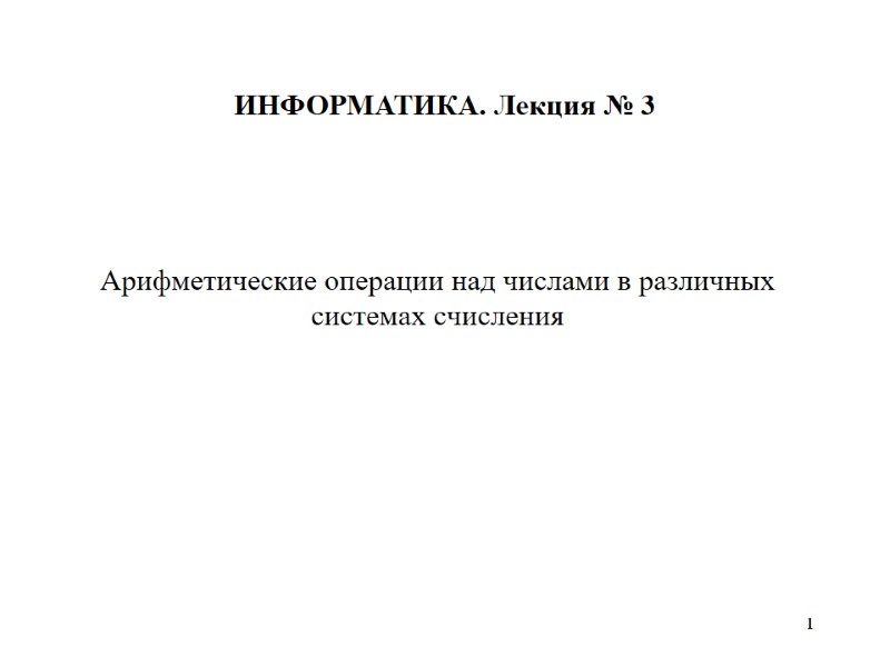 1 1 Арифметические операции над числами в различных системах счисления ИНФОРМАТИКА. Лекция № 3